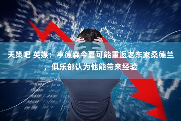 天策吧 英媒：亨德森今夏可能重返老东家桑德兰，俱乐部认为他能带来经验